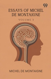 Essays Of Michel De Montaigne: Volume 3