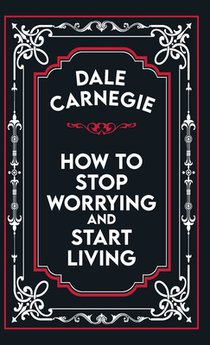 How to Stop Worrying and Start Living