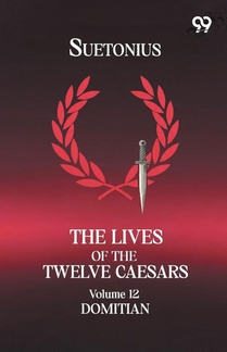 The Lives Of The Twelve Caesars: Volume 12 Domitian