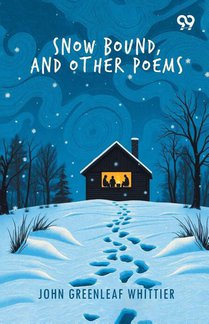 Snow Bound, And Other Poems