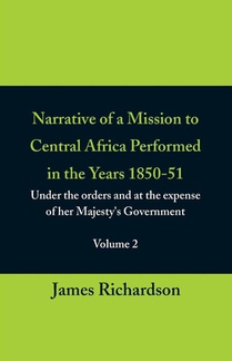 Narrative of a Mission to Central Africa Performed in the Years 1850-51, (Volume 2) Under the Orders and at the Expense of Her Majesty's Government