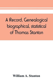 A record, genealogical, biographical, statistical, of Thomas Stanton, of Connecticut and his descendants. 1635-1891