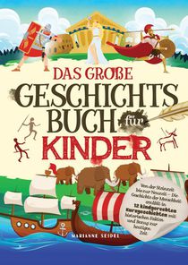 Das große Geschichtsbuch für Kinder: Von der Steinzeit bis zur Neuzeit