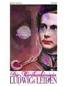 Die Märchenkönigin - 1: Ludwigs Leiden