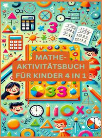 MATHE-AKTIVITÄTSBUCH FÜR KINDER 4 IN 1 : Übungsheft für gute Noten