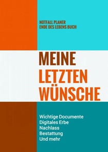 Notfall Planer - Ende des Lebens Buch - Meine Letzten Wünsche - Wichtige Documente, Digitales Erbe, Nachlass, Bestattung, Und mehr