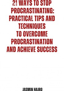 21 Ways to stop procrastinating : practical tips and techniques to overcome procrastination and achieve success voorzijde