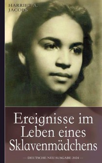 Ereignisse im Leben eines Sklavenmädchens: Die wahre Geschichte der Sklavin Harriet Jacobs, geboren ca. 1815 in North Carolina voorzijde