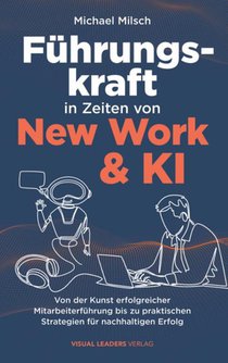 Führungskraft in Zeiten von New Work & KI | Von der Kunst erfolgreicher Mitarbeiterführung bis zu praktischen Strategien für nachhaltigen Erfolg