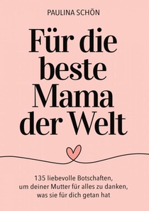 Für die Beste Mama der Welt: 135 liebevolle Botschaften, um deiner Mutter für alles zu danken, was sie für dich getan hat