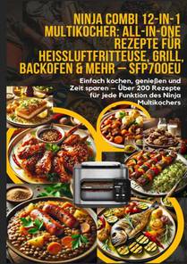 Ninja Combi 12-in-1 Multikocher: All-in-One Rezepte für Heißluftfritteuse, Grill, Backofen & mehr – SFP700EU
