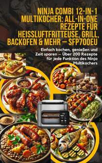 Ninja Combi 12-in-1 Multikocher: All-in-One Rezepte für Heißluftfritteuse, Grill, Backofen & mehr – SFP700EU