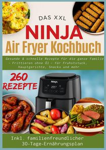 Gesunde und schnelle Rezepte für die ganze Familie – Frittieren ohne Öl für Frühstück, Hauptgerichte, Snacks und mehr