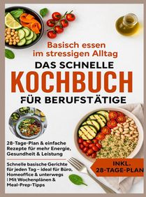 Basisch essen im stressigen Alltag – Das schnelle Kochbuch für Berufstätige: 28-Tage-Plan & einfache Rezepte für mehr Energie, Gesundheit & Leistung