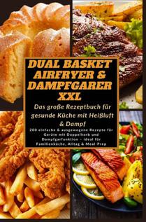 Dual Basket Airfryer & Dampfgarer XXL – Das große Rezeptbuch für gesunde Küche mit Heißluft & Damp