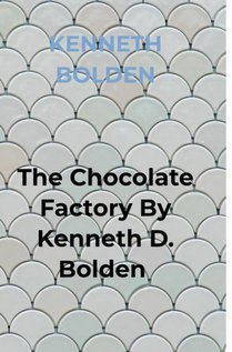 The Chocolate Factory By Kenneth D. Bolden