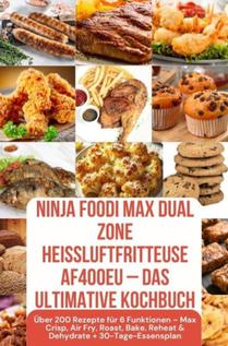 Ninja Foodi MAX Dual Zone Heißluftfritteuse AF400EU – Das ultimative Kochbuch