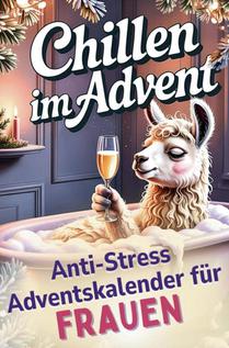 Chillen im Advent – der humorvolle Anti-Stress-Adventskalender für Frauen, 24 Tage Achtsamkeit und Entspannung im Alltagswahnsinn