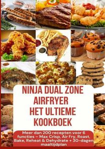 Ninja Foodi MAX Dual Zone Airfryer – Het ultieme kookboek Meer dan 200 recepten voor 6 functies(KLEURENEDITIE)