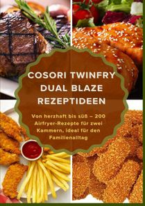 COSORI TwinFry Dual Blaze Rezeptideen: Von herzhaft bis süß – 200 Airfryer-Rezepte für zwei Kammern, ideal für den Familienalltag