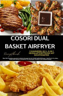 COSORI Dual Basket Airfryer Rezeptbuch – 2 Kammern, 6-in-1 Heißluftfritteuse mit Sichtfenster: Über 180 knusprige, gesunde & einfache Rezepte für die