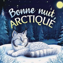 Bonne nuit, Arctique : Une tendre histoire du soir pour les enfants | À partir de 2 ans pour aider les petits à s’endormir