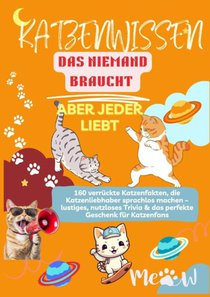 KATZENWISSEN, DAS NIEMAND BRAUCHT – ABER JEDER LIEBT 160 verrückte Katzenfakten, die Katzenliebhaber sprachlos machen