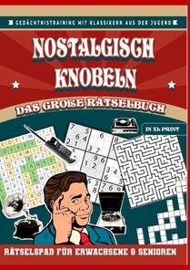 Nostalgisch knobeln – Das große Rätselbuch in XL-Schrift: Rätselspaß für Erwachsene & Senioren: Gedächtnistraining mit Klassikern aus der Jugend