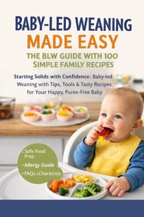 BABY-LED WEANING MADE EASY – THE BLW GUIDE WITH 100 SIMPLE FAMILY RECIPES(The perfect gift for baby showers & new arrivals)