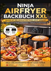 Ninja Airfryer Backbuch XXL: Backen mit der Heißluftfritteuse leicht gemacht | Kompatibel mit Single und Dual Zone | Einfache Familienrezepte