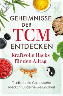 Geheimnisse der TCM entdecken: Kraftvolle Hacks für den Alltag