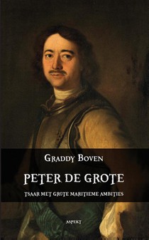 Peter de Grote. Tsaar met grote maritieme ambities voorzijde