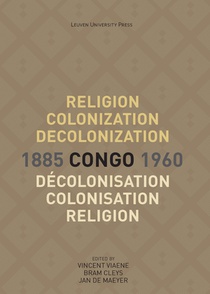 Religion, Colonization and Decolonization in Congo, 1885-1960. Religion, colonisation et décolonisation au Congo, 1885-1960