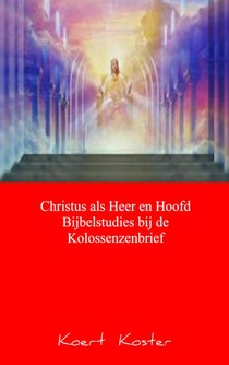 Christus als Heer en Hoofd Bijbelstudies bij de Kolossenzenbrief voorzijde