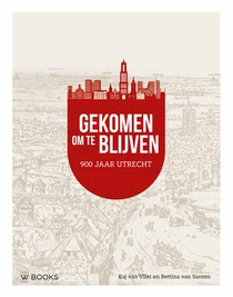 Gekomen om te blijven. Utrecht 900 jaar