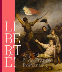 LIBERTÉ! Ary Scheffer en de Franse Romantiek voorzijde