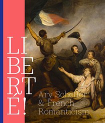 LIBERTÉ! Ary Scheffer and French Romantiscism voorzijde