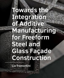 Towards the Integration of Additive Manufacturing for Freeform Steel and Glass Facade Construction