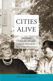 Cities Alive: Jane Jacobs, Christopher Alexander, and the Roots of the New Urban Renaissance voorzijde