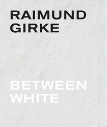 Raimund Girke. Between White voorzijde