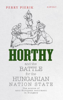 Horthy and the battle for the Hungarian nation state voorzijde