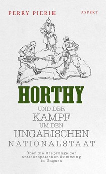 Horthy und der Kampf um den Ungarischen Nationalstaat voorzijde