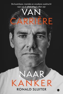 Van carrière naar kanker - De kwetsbare, mentale en onzekere zoektocht naar wie ik altijd al had willen zijn