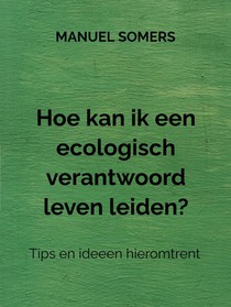 Hoe kan ik een ecologisch verantwoord leven leiden?