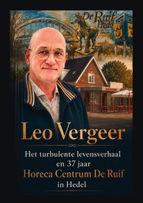 Leo Vergeer Het turbulente levensverhaal en 37 jaar Horeca Centrum De Ruif in Hedel