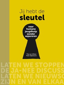 Jij hebt de sleutel - Naar humane jeugdhulp zonder separeren