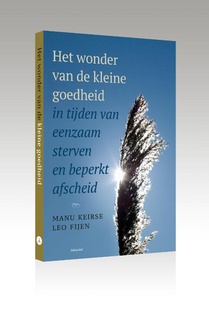 Het wonder van de kleine goedheid, in tijden van eenzaam sterven en beperkt afscheid voorzijde