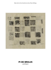 Pi de Bruijn - architect. Zijn werk en leven beschreven door Hans Ibelings