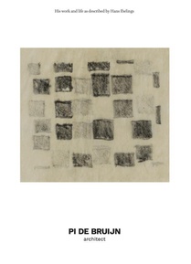 Pi de Bruijn - architect. His work and life as described by Hans Ibelings