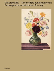 Onvergetelijk – Vrouwelijke kunstenaars van Antwerpen tot Amsterdam, 1600-1750